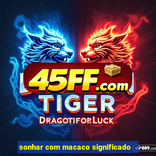 sonhar com macaco significado
